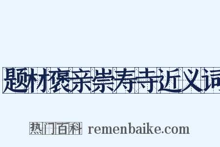 题材褒亲崇寿寺近义词是什么意思的图片